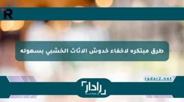 طرق مبتكرة لإخفاء خدوش الأثاث الخشبي بسهولة